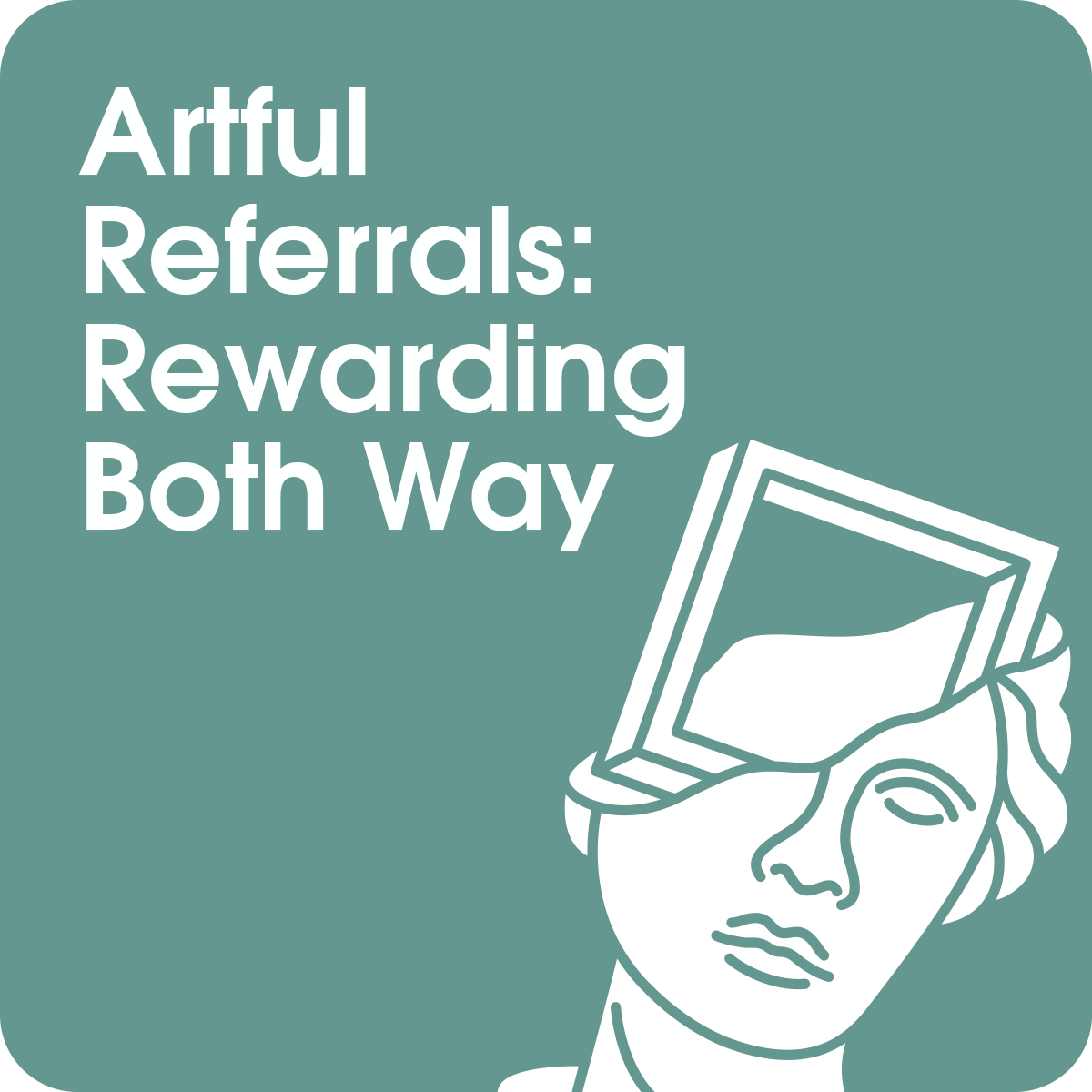 A teal graphic promoting an artful referral program, featuring bold white text that reads 'Artful Referrals: Rewarding Both Ways.' The illustration depicts a modern, abstract line art design of a classical bust with a frame overlaying its face, symbolizing creativity and rewards. The clean, minimalist design conveys elegance and sophistication.
